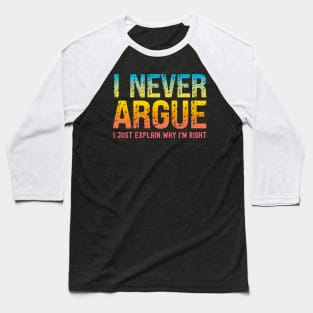 I Never Argue, I Just Explain Why I'm Right Baseball T-Shirt